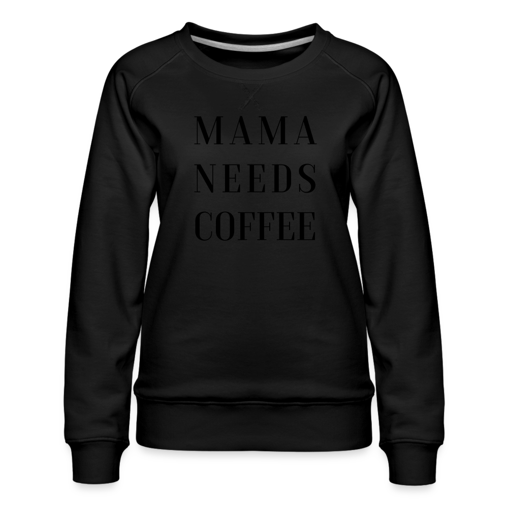 "MAMA NEEDS COFFEE" Premium Sweatshirt - black