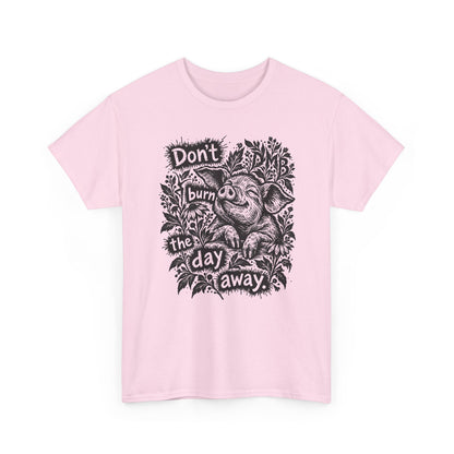 Don’t Burn the Day Away — Pig Graphic T‑Shirt