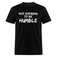 Load image into Gallery viewer, Not Aspiring To Be Humble - Classic T-Shirt - black
