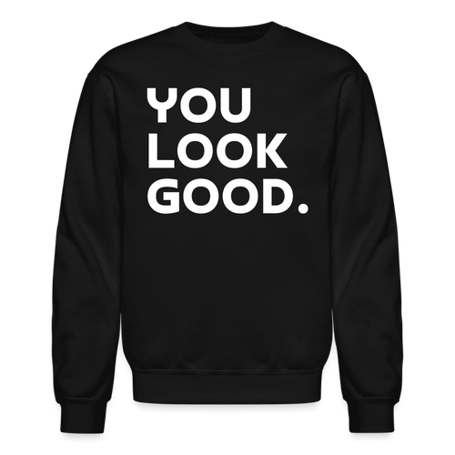 You Look Good. - Crewneck Sweatshirt - black