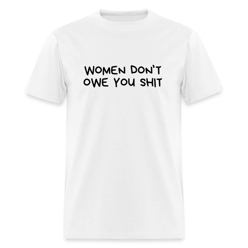 Women Don't Owe You Shit - Classic T-Shirt - white