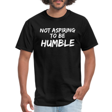 Load image into Gallery viewer, Not Aspiring To Be Humble - Classic T-Shirt - black
