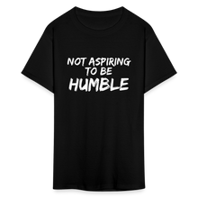 Load image into Gallery viewer, Not Aspiring To Be Humble - Classic T-Shirt - black
