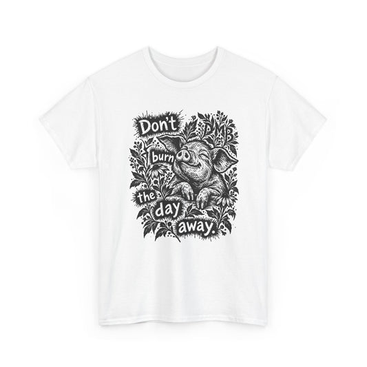 Don’t Burn the Day Away — Pig Graphic T‑Shirt