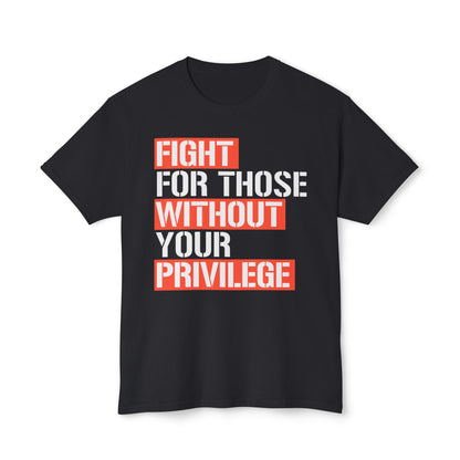 Fight for Those Without Your Privilege - T-Shirt