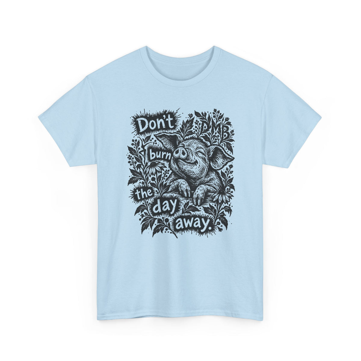 Don’t Burn the Day Away — Pig Graphic T‑Shirt