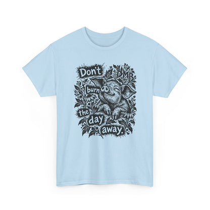 Don’t Burn the Day Away — Pig Graphic T‑Shirt