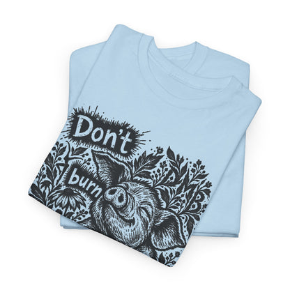 Don’t Burn the Day Away — Pig Graphic T‑Shirt