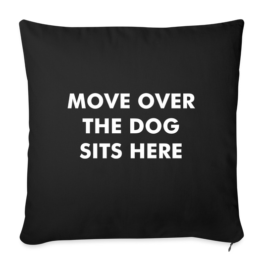 "Move Over The Dog Sits Here" Pillow Cover 18” x 18” - black