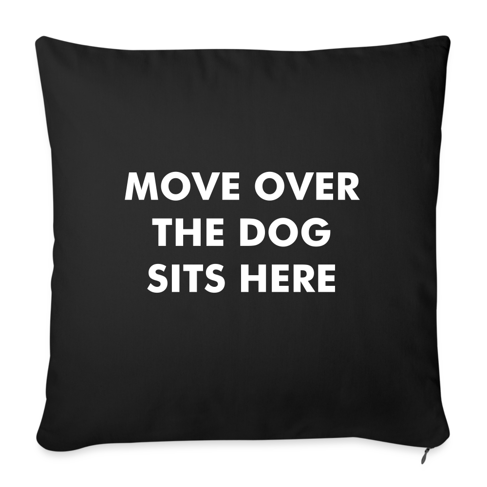 "Move Over The Dog Sits Here" Pillow Cover 18” x 18” - black