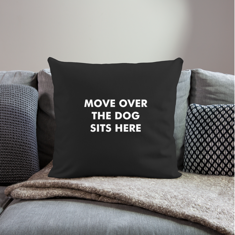 "Move Over The Dog Sits Here" Pillow Cover 18” x 18” - black