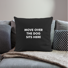 Load image into Gallery viewer, &quot;Move Over The Dog Sits Here&quot; Pillow Cover 18” x 18” - black
