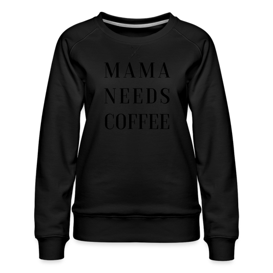 "MAMA NEEDS COFFEE" Premium Sweatshirt - black